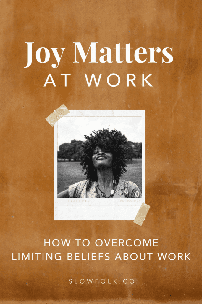 How to Overcome Limiting Beliefs about Work | Joy Matters | Slow Folk Mentorship and Education for Entrepreneurs and Creatives
