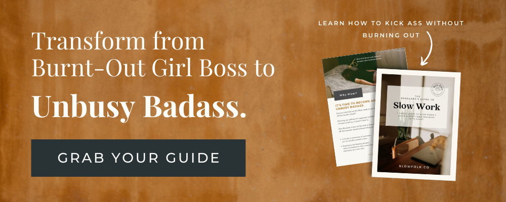 Transform from Burnt Out Girl Boss to Unbusy Badass with Slow Folk