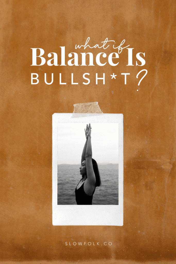 Balance is Bullshit - Abandoning the pursuit of balance for something better | Slow Living Series with Slow Folk