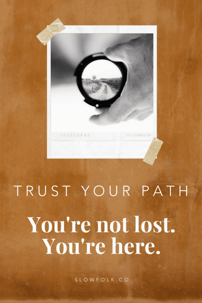 Trust Your Path. You're not lost. You're here. A reminder from Slow Folk.