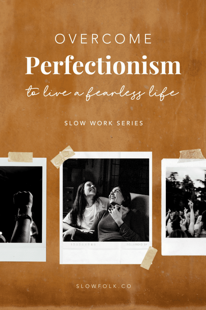 Overcome perfectionism to live a fearless life | Slow Folk Co